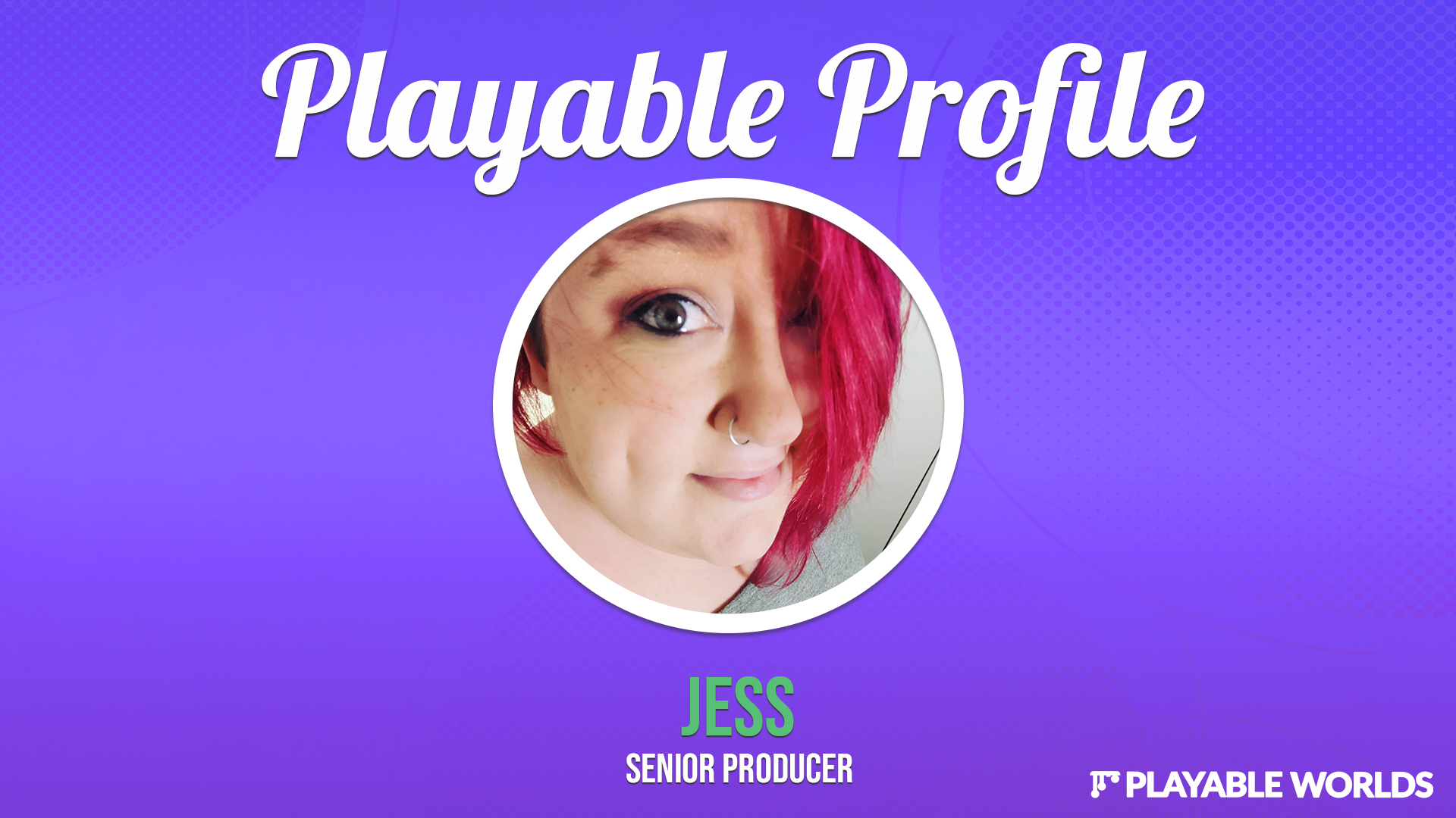 Jess is our senior producer and is our spotlight for this month's Playable Profile.