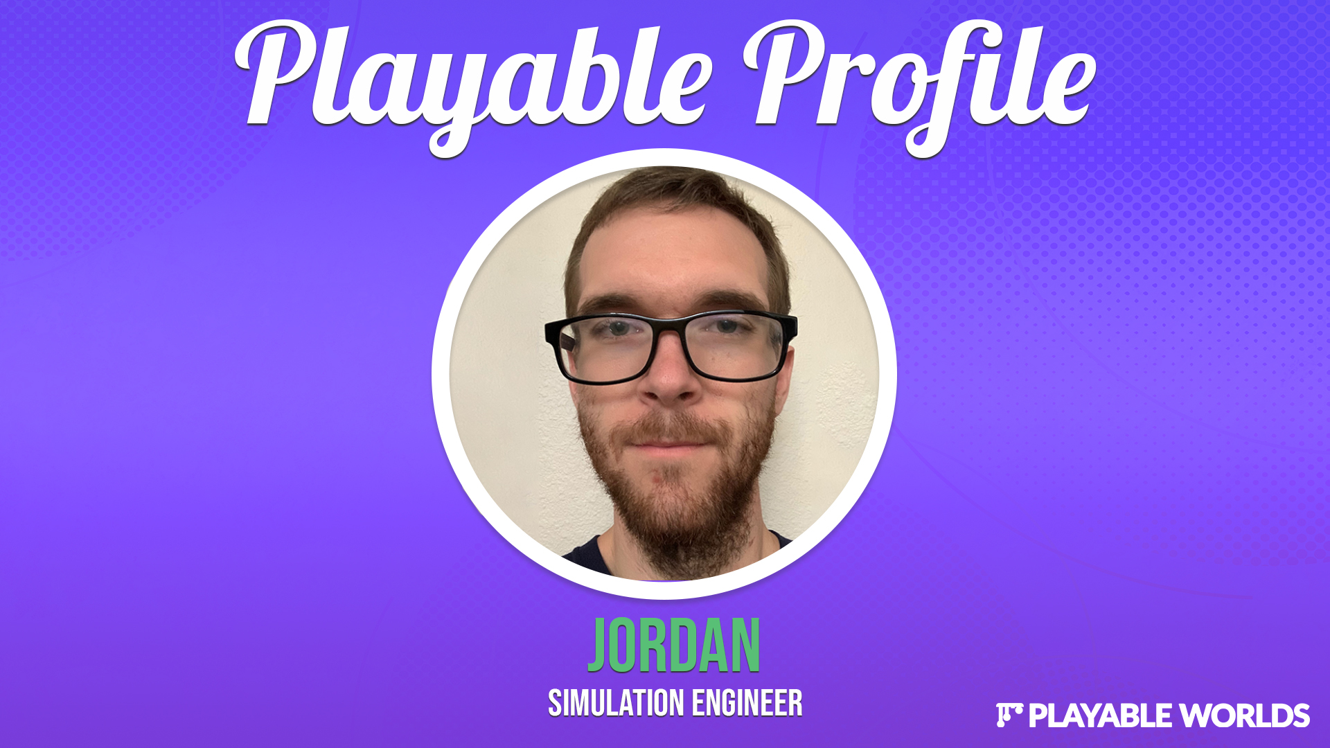 Jordan, Simulation Engineer at Playable Worlds Playable Profile: Meet Jordan, our Simulation Engineer