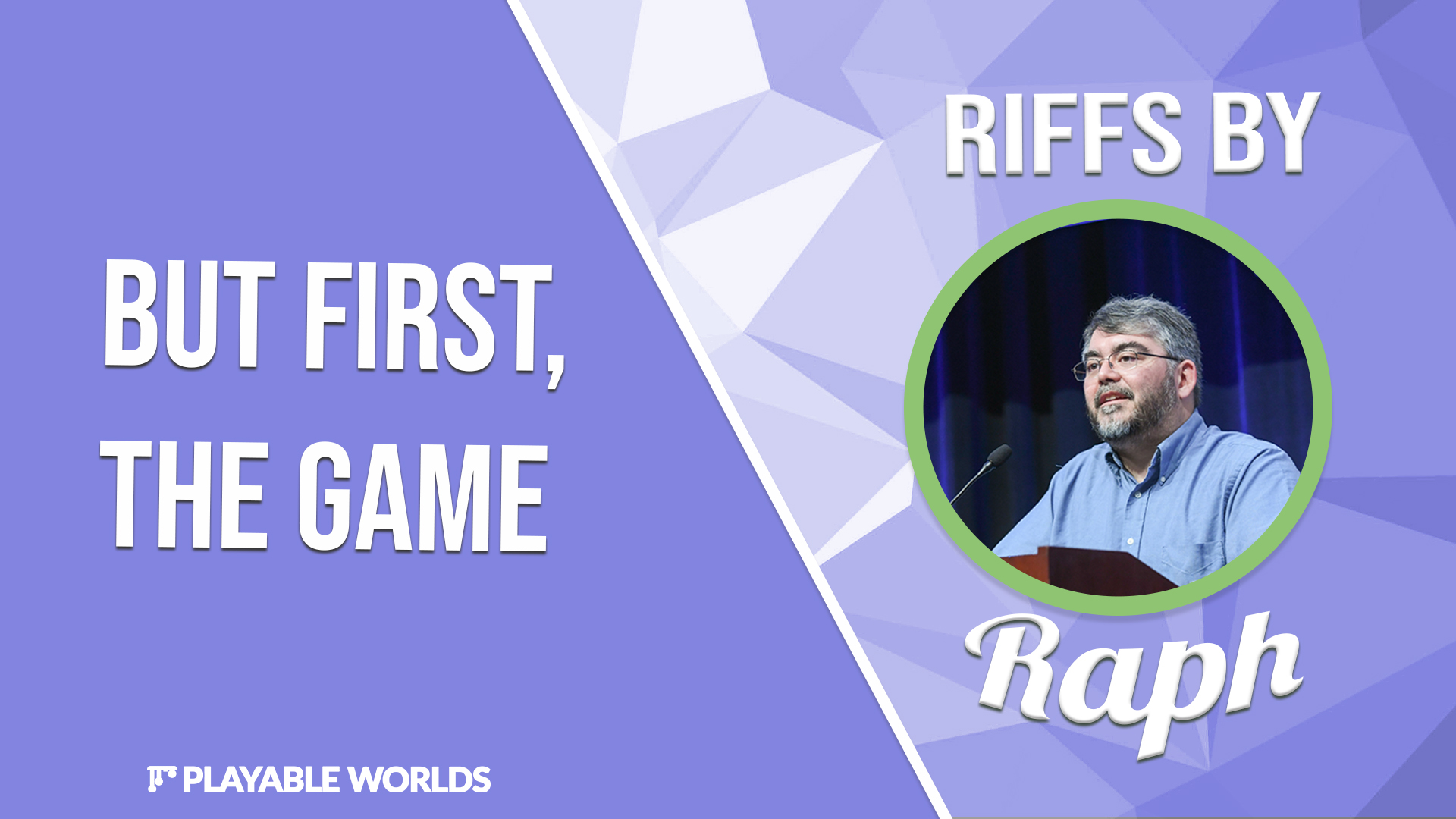 Riffs by Raph: But First, the Game