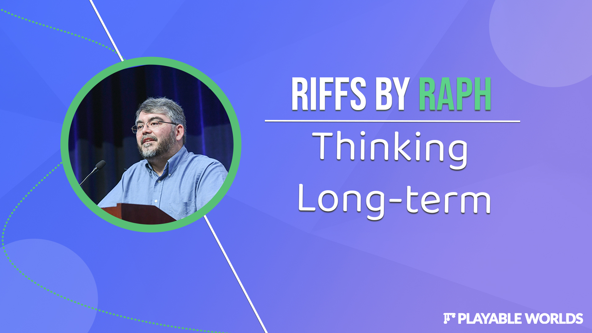 Colorful purple/blue background. Left: A picture of Raph Koster with a green cicurlar border around it. Right: White text that reads 'Riffs by Raph", a line under that, and then more white text "Thinking Long-term"